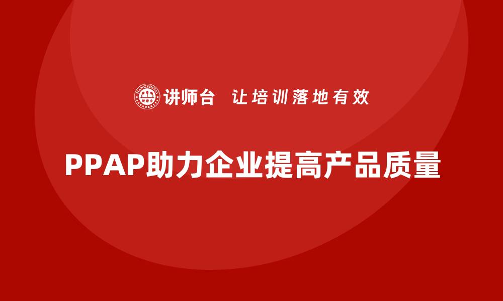 PPAP助力企业提高产品质量