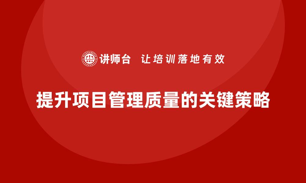 提升项目管理质量的关键策略