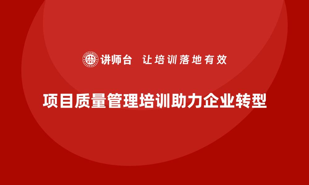 项目质量管理培训助力企业转型