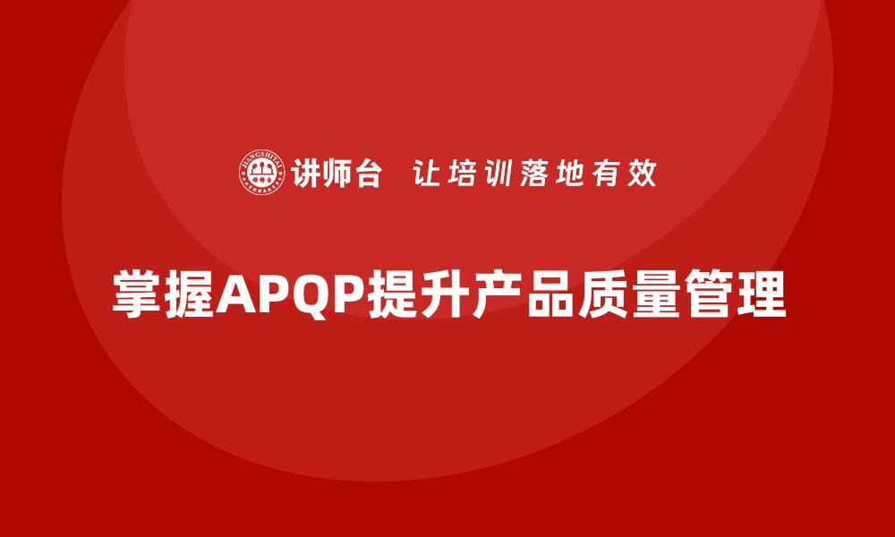 掌握APQP提升产品质量管理